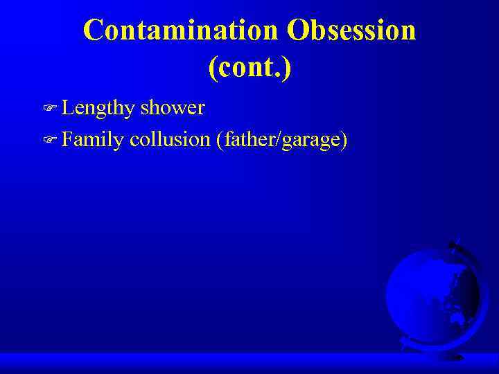 Contamination Obsession (cont. ) F Lengthy shower F Family collusion (father/garage) 