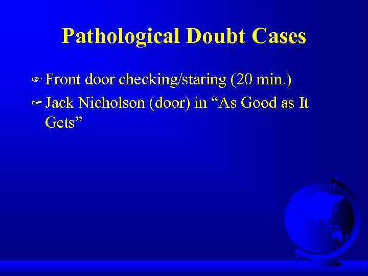 Pathological Doubt Cases F Front door checking/staring (20 min. ) F Jack Nicholson (door)