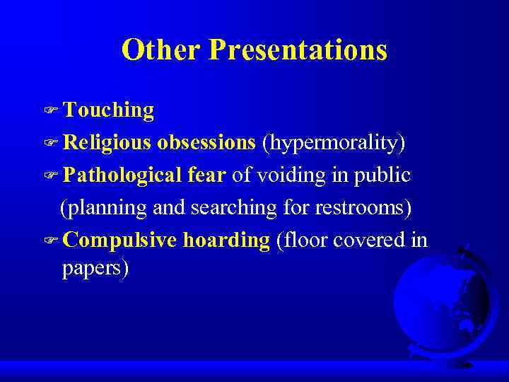 Other Presentations F Touching F Religious obsessions (hypermorality) F Pathological fear of voiding in