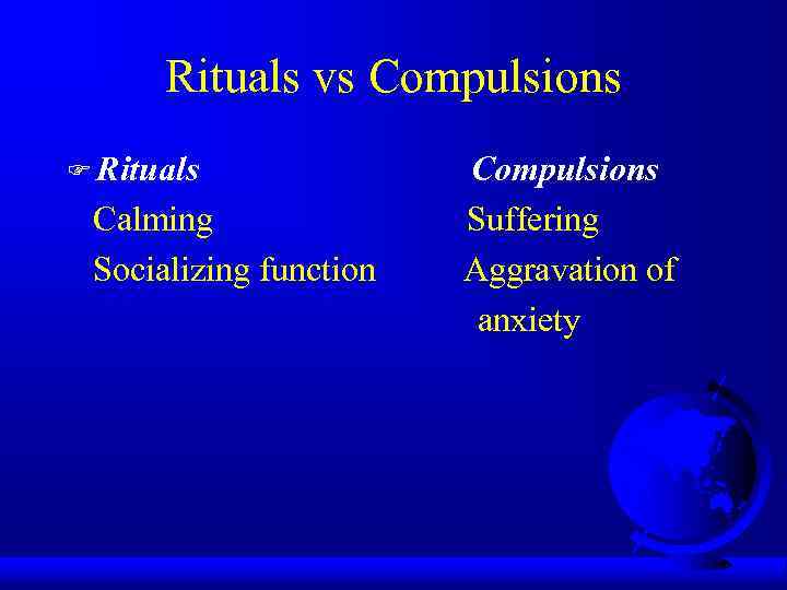 Rituals vs Compulsions F Rituals Calming Socializing function Compulsions Suffering Aggravation of anxiety 