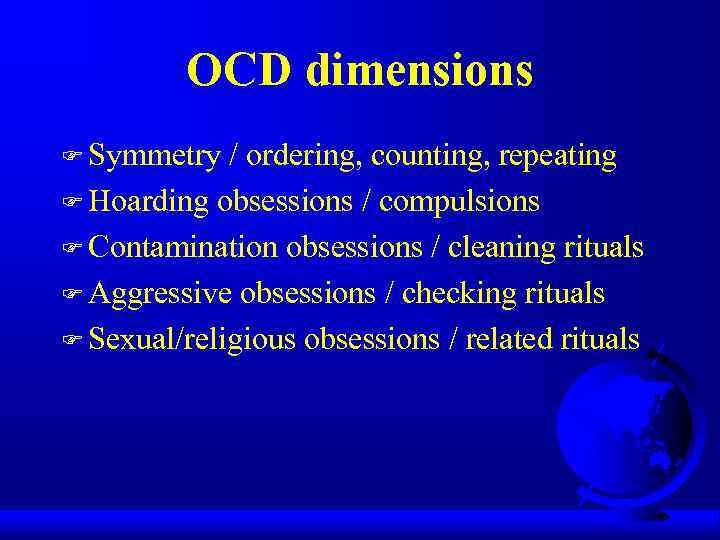 OCD dimensions F Symmetry / ordering, counting, repeating F Hoarding obsessions / compulsions F