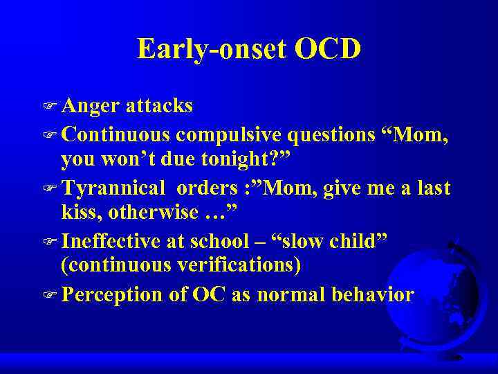 Early-onset OCD F Anger attacks F Continuous compulsive questions “Mom, you won’t due tonight?