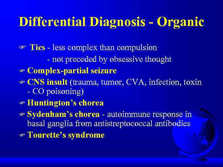 Differential Diagnosis - Organic F Tics - less complex than compulsion - not preceded