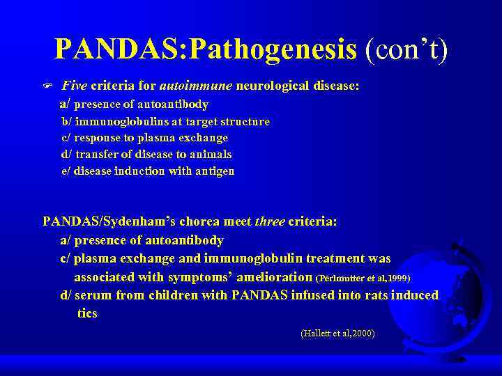 PANDAS: Pathogenesis (con’t) F Five criteria for autoimmune neurological disease: a/ presence of autoantibody