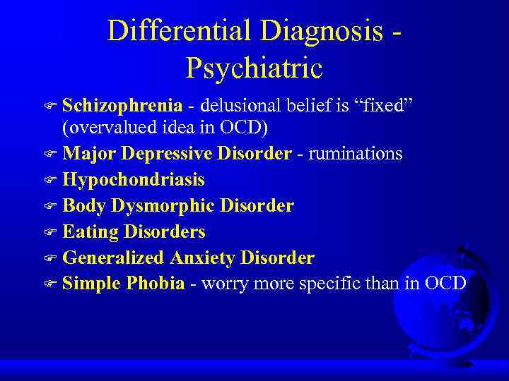 Differential Diagnosis Psychiatric Schizophrenia - delusional belief is “fixed” (overvalued idea in OCD) F