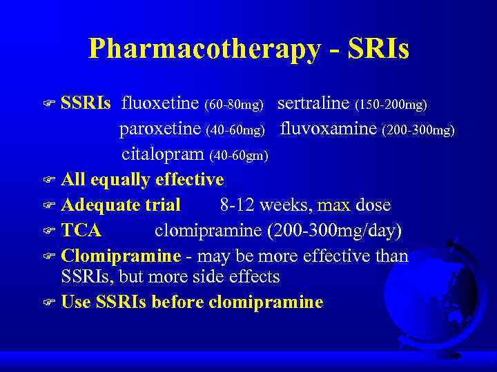 Pharmacotherapy - SRIs SSRIs fluoxetine (60 -80 mg) sertraline (150 -200 mg) paroxetine (40