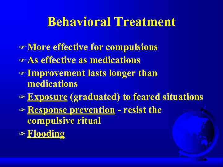 Behavioral Treatment F More effective for compulsions F As effective as medications F Improvement