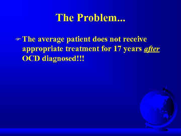 The Problem. . . F The average patient does not receive appropriate treatment for