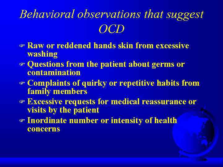 Behavioral observations that suggest OCD Raw or reddened hands skin from excessive washing F