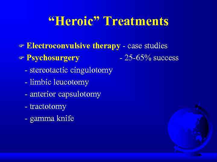 “Heroic” Treatments Electroconvulsive therapy - case studies F Psychosurgery - 25 -65% success -