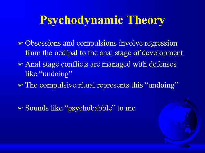 Psychodynamic Theory Obsessions and compulsions involve regression from the oedipal to the anal stage