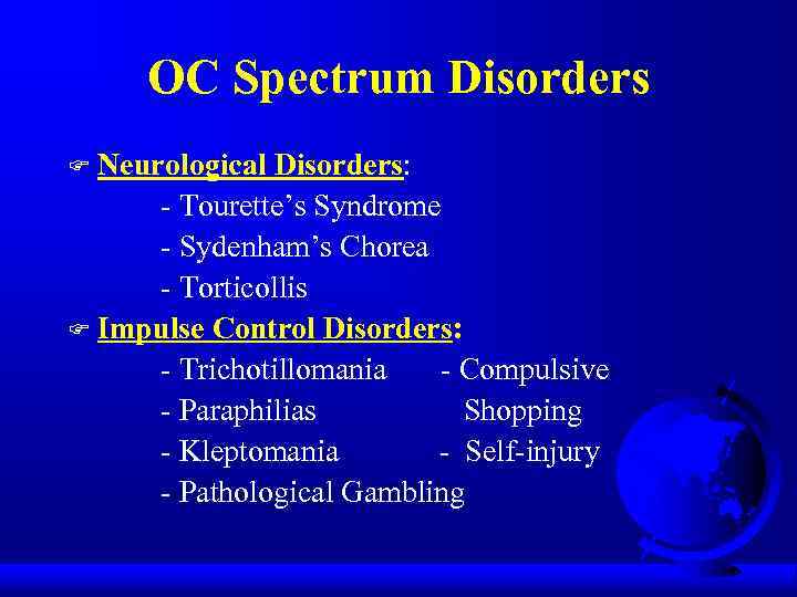 OC Spectrum Disorders Neurological Disorders: - Tourette’s Syndrome - Sydenham’s Chorea - Torticollis F