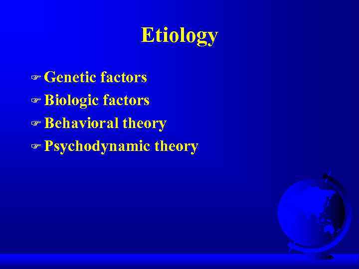 Etiology F Genetic factors F Biologic factors F Behavioral theory F Psychodynamic theory 