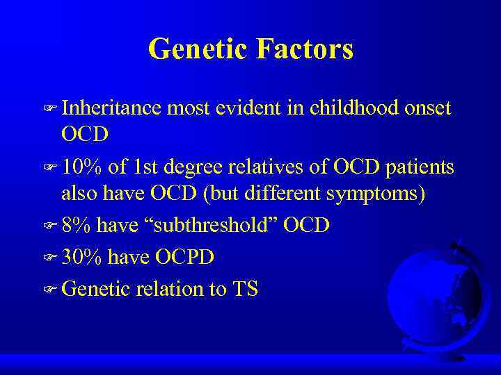 Genetic Factors F Inheritance most evident in childhood onset OCD F 10% of 1