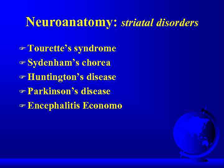 Neuroanatomy: striatal disorders F Tourette’s syndrome F Sydenham’s chorea F Huntington’s disease F Parkinson’s