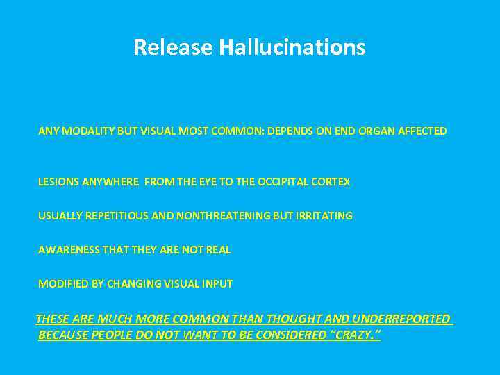 Release Hallucinations ANY MODALITY BUT VISUAL MOST COMMON: DEPENDS ON END ORGAN AFFECTED LESIONS