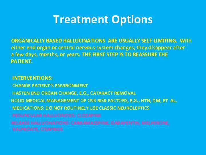Treatment Options ORGANICALLY BASED HALLUCINATIONS ARE USUALLY SELF-LIMITING. With either end organ or central