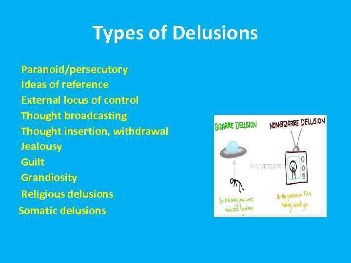 Types of Delusions Paranoid/persecutory Ideas of reference External locus of control Thought broadcasting Thought
