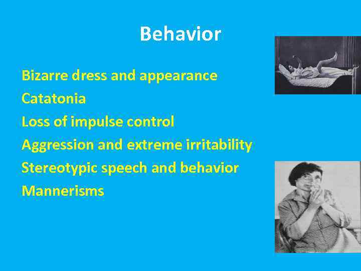 Behavior Bizarre dress and appearance Catatonia Loss of impulse control Aggression and extreme irritability