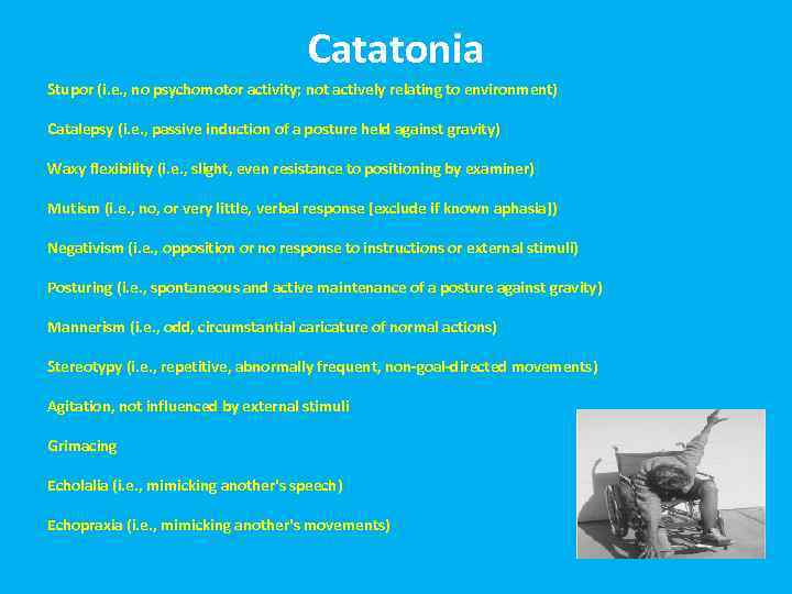 Catatonia Stupor (i. e. , no psychomotor activity; not actively relating to environment) Catalepsy