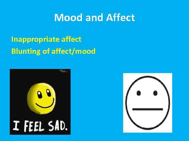 Mood and Affect Inappropriate affect Blunting of affect/mood 