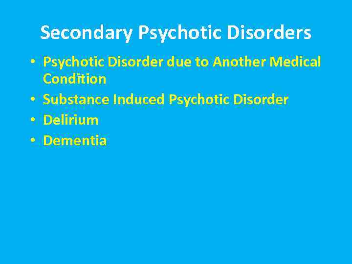 Secondary Psychotic Disorders • Psychotic Disorder due to Another Medical Condition • Substance Induced