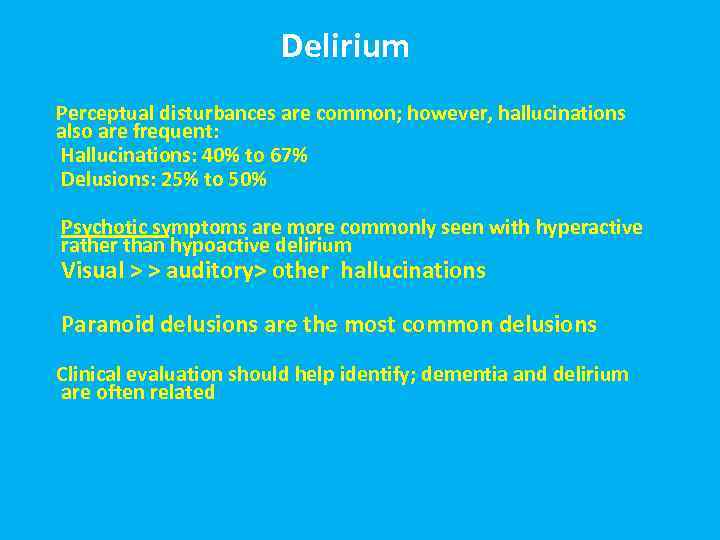 Delirium Perceptual disturbances are common; however, hallucinations also are frequent: Hallucinations: 40% to 67%