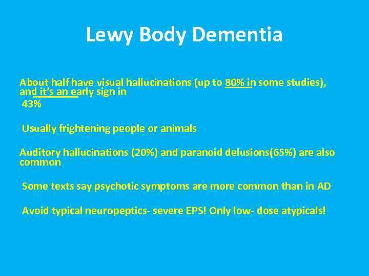 Lewy Body Dementia About half have visual hallucinations (up to 80% in some studies),