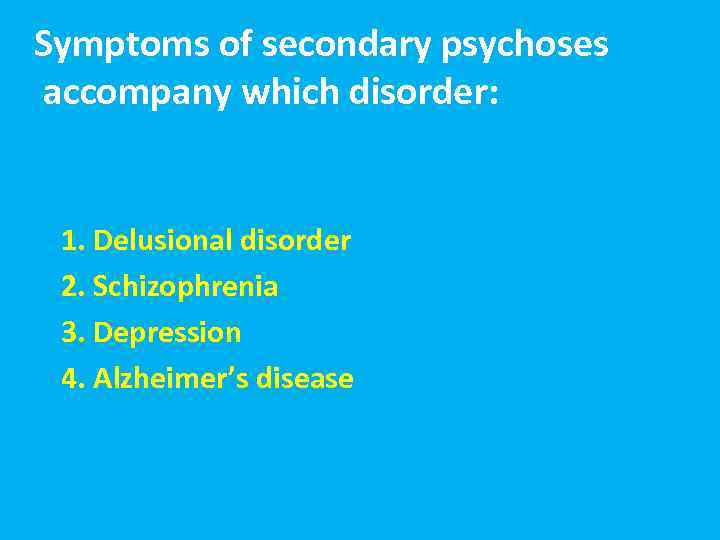 Symptoms of secondary psychoses accompany which disorder: 1. Delusional disorder 2. Schizophrenia 3. Depression