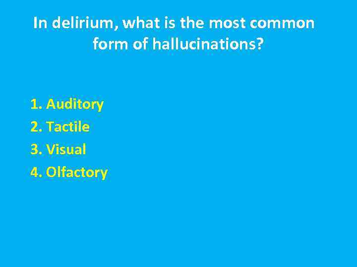 In delirium, what is the most common form of hallucinations? 1. Auditory 2. Tactile