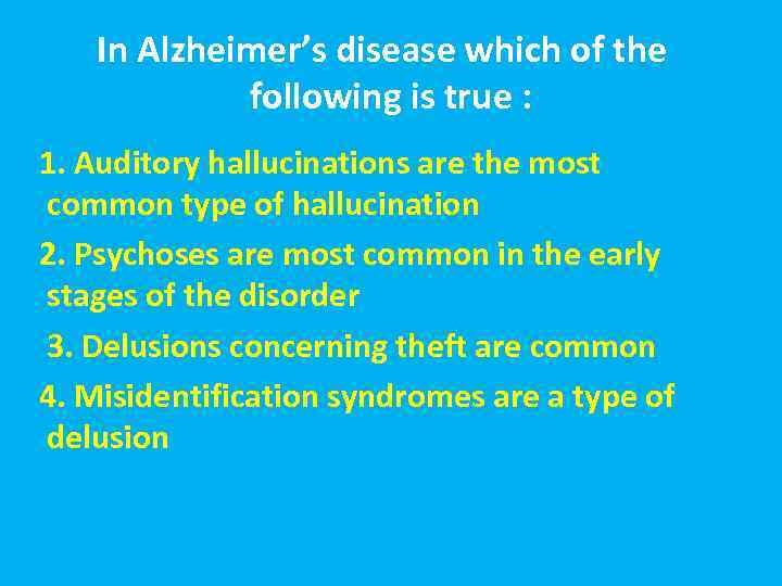 In Alzheimer’s disease which of the following is true : 1. Auditory hallucinations are