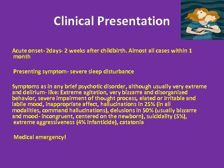 Clinical Presentation Acute onset- 2 days- 2 weeks after childbirth. Almost all cases within