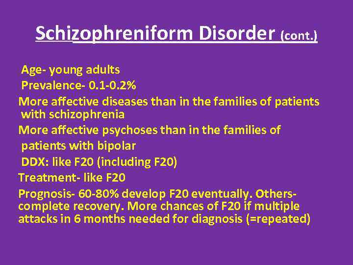 Schizophreniform Disorder (cont. ) Age- young adults Prevalence- 0. 1 -0. 2% More affective