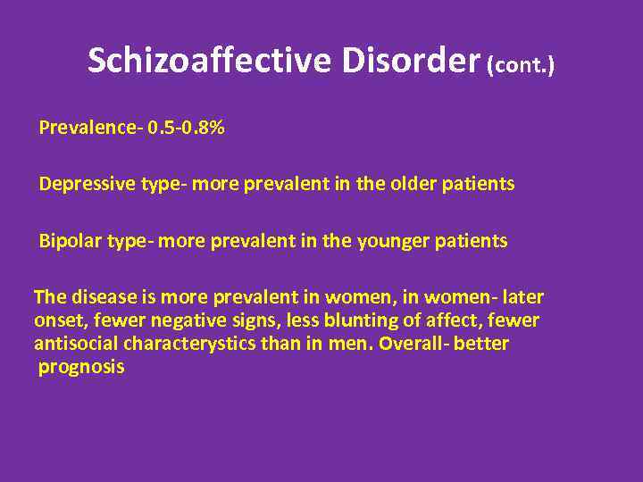 Schizoaffective Disorder (cont. ) Prevalence- 0. 5 -0. 8% Depressive type- more prevalent in