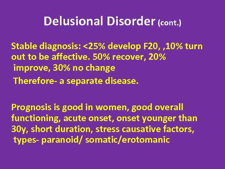 Delusional Disorder (cont. ) Stable diagnosis: <25% develop F 20, , 10% turn out