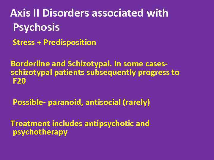 Axis II Disorders associated with Psychosis Stress + Predisposition Borderline and Schizotypal. In some