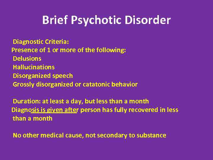 Brief Psychotic Disorder Diagnostic Criteria: Presence of 1 or more of the following: Delusions