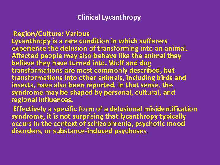 Clinical Lycanthropy Region/Culture: Various Lycanthropy is a rare condition in which sufferers experience the