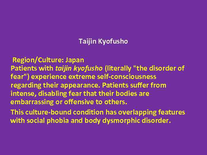 Taijin Kyofusho Region/Culture: Japan Patients with taijin kyofusho (literally "the disorder of fear") experience