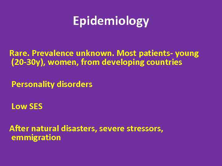 Epidemiology Rare. Prevalence unknown. Most patients- young (20 -30 y), women, from developing countries