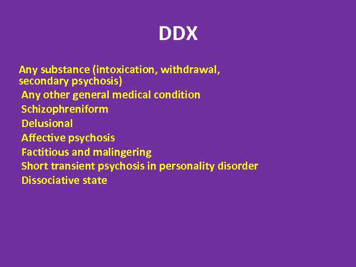 DDX Any substance (intoxication, withdrawal, דליריום )במקום הראש secondary psychosis) Any other general medical