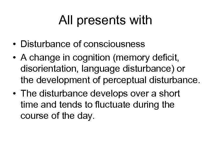 All presents with • Disturbance of consciousness • A change in cognition (memory deficit,