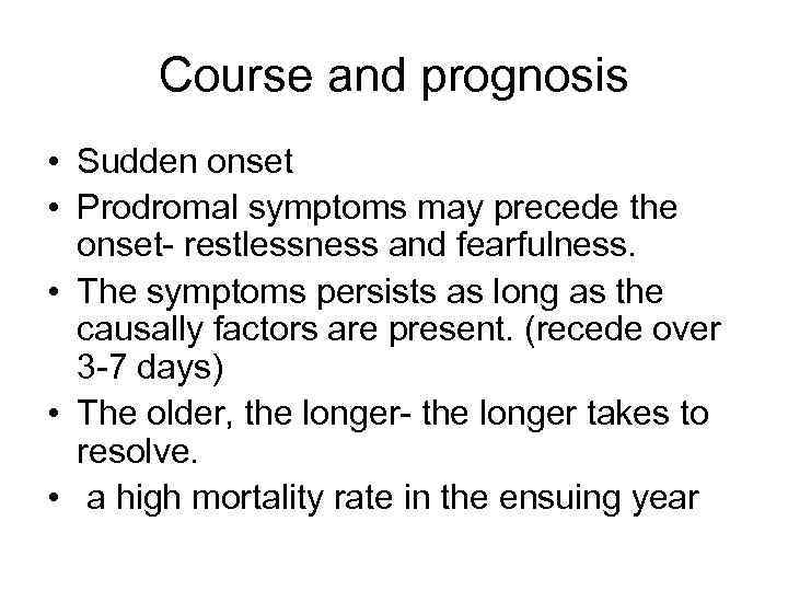 Course and prognosis • Sudden onset • Prodromal symptoms may precede the onset- restlessness