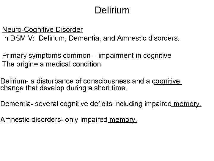 Delirium Neuro-Cognitive Disorder In DSM V: Delirium, Dementia, and Amnestic disorders. Primary symptoms common