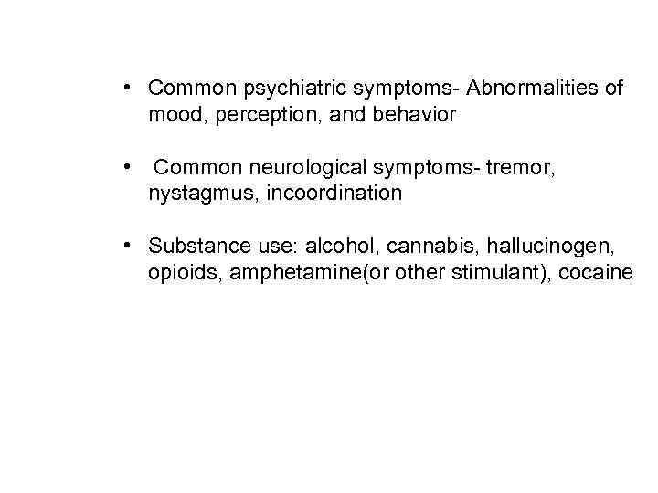  • Common psychiatric symptoms- Abnormalities of mood, perception, and behavior • Common neurological