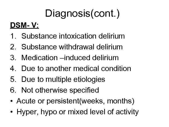 Diagnosis(cont. ) DSM- V: 1. Substance intoxication delirium 2. Substance withdrawal delirium 3. Medication