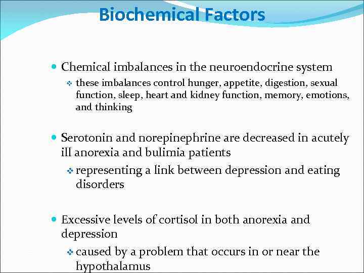 Biochemical Factors Chemical imbalances in the neuroendocrine system v these imbalances control hunger, appetite,