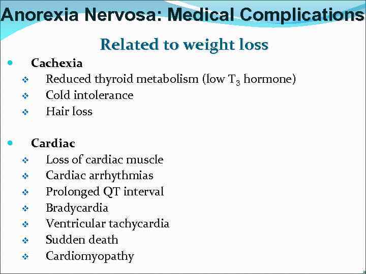 Anorexia Nervosa: Medical Complications Related to weight loss Cachexia v Reduced thyroid metabolism (low