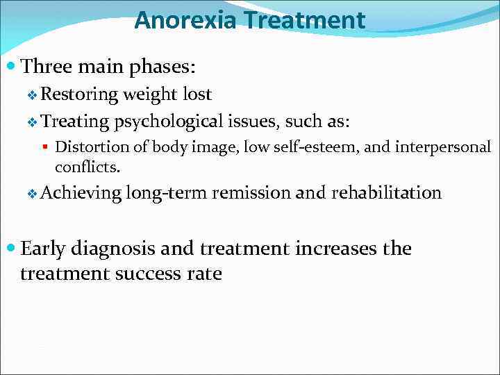 Anorexia Treatment Three main phases: v Restoring weight lost v Treating psychological issues, such