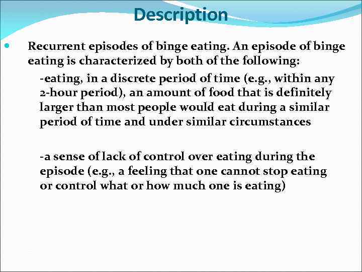 Description Recurrent episodes of binge eating. An episode of binge eating is characterized by